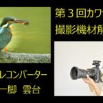 第３回カワセミ撮影　野鳥撮影機材　解説動画  テレコン　一脚　雲台