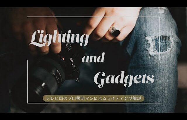 テレビ局の照明マンが送る撮影テクニックのブログ『Lighting and Gadgets』