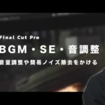【初心者向け】BGM・効果音の挿入と音調整の方法【Final Cut Proで動画編集】