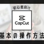 【capcut】基本的な使い方｜初心者でもかんたん！スマホで動画編集できるアプリ