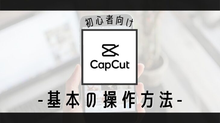 【capcut】基本的な使い方｜初心者でもかんたん！スマホで動画編集できるアプリ