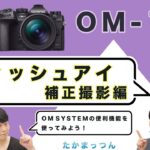 OM SYSTEM OM-1「取説動画」フィッシュアイ補正撮影編 【写真講座 OM SYSTEM ゼミ】