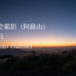 Vol.029：【星空プチ旅動画】動画で星空撮影・阿蘇山（2023.10）