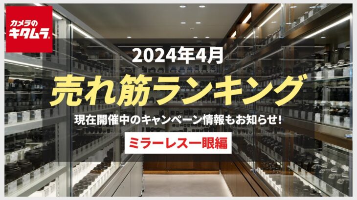 2024年4月 人気売れ筋ランキング「ミラーレス一眼」 ～今カメラのキタムラで売れているカメラ＆おすすめカメラは？ 現在開催中のお得なキャンペーン情報もご紹介！～