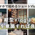 【スマホで始めるVlog】縦型ショートVlog 撮影と編集のコツ教えます。|. Vlogの作り方