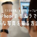 iPhoneのカメラで上手な写真を撮る方法・テクニック（後編）【スマホ】