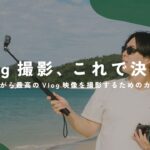 最小限で最高のVLOGを撮影するためのカメラ機材構成、決まりました。