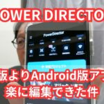 PowerDirectorでの動画編集、PC版よりもスマホ版が楽でした。