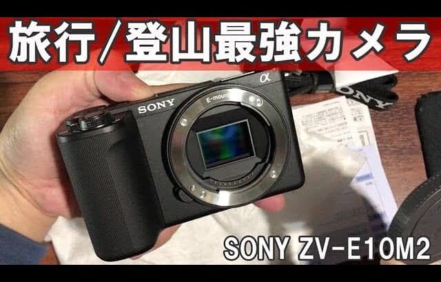 旅行・登山におすすめ最強カメラ SONY ZV E10M2